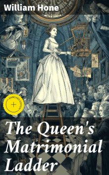The Queen's Matrimonial Ladder, William Hone