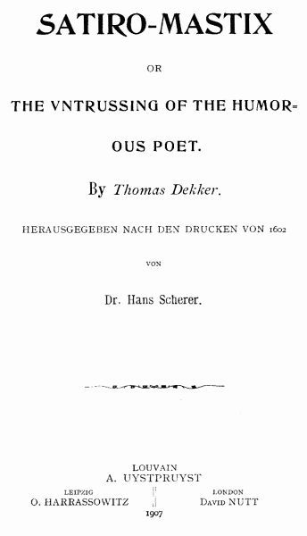 Satiro-Mastix; or, the Untrussing of the Humorous Poet, Thomas Dekker