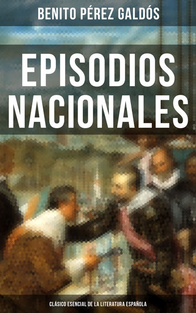 Episodios Nacionales - Clásico esencial de la literatura española, Benito Pérez Galdós