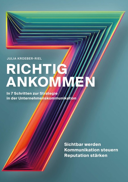 Richtig ankommen. In 7 Schritten zur Strategie in der Unternehmenskommunikation, Julia Kroeber-Riel