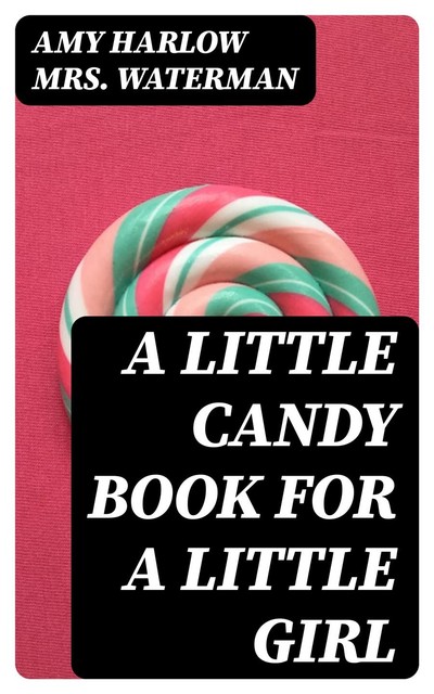 A Little Candy Book for a Little Girl, Amy Harlow Waterman