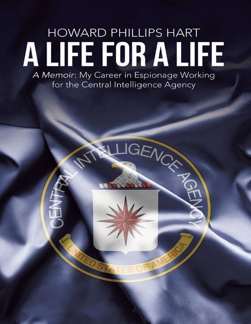 A Life for a Life: A Memoir: My Career in Espionage Working for the Central Intelligence Agency, Howard Phillips Hart