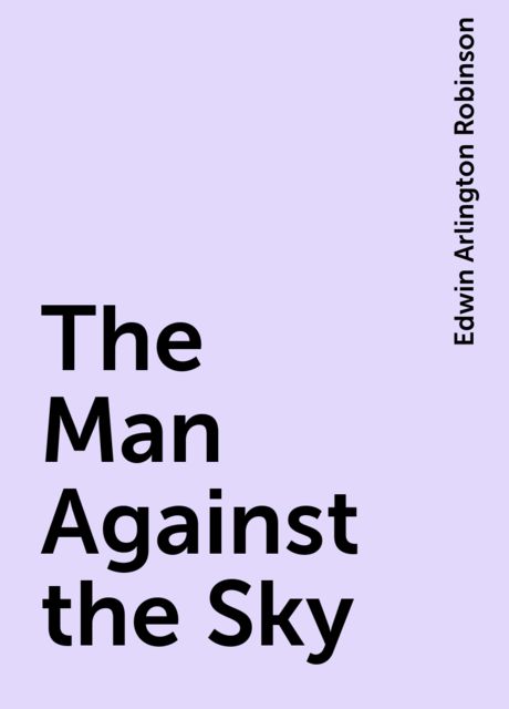 The Man Against the Sky, Edwin Arlington Robinson