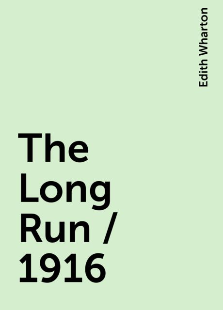The Long Run / 1916, Edith Wharton