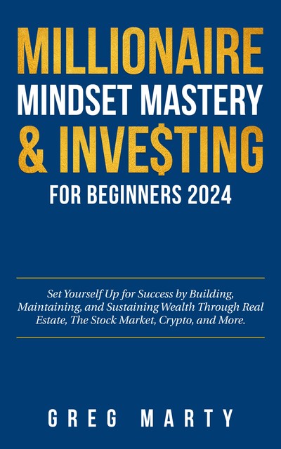 Millionaire Mindset Mastery & Investing for Beginners 2022, Greg Marty