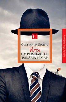 Viața e o plimbare cu pălăria pe cap, Stoiciu Constantin