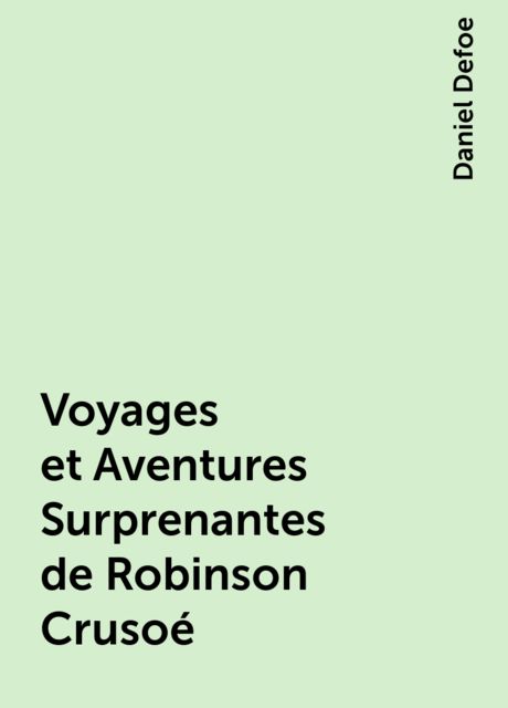 Voyages et Aventures Surprenantes de Robinson Crusoé, Daniel Defoe