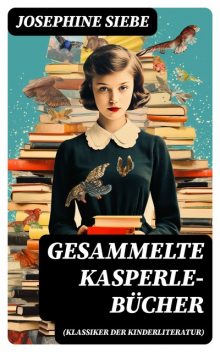 Alle Kasperle-Bücher in einem Sammelband, Josephine Siebe