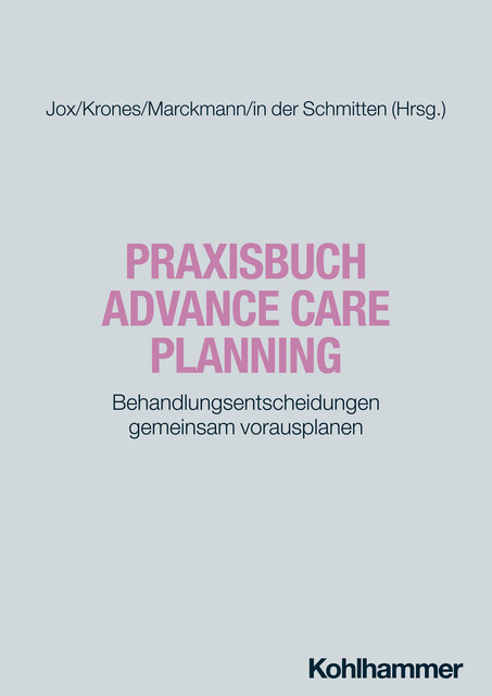 Praxisbuch Advance Care Planning, Monika Führer, Berend Feddersen, Raoul Borbé, Aukje Bartsch-de Jong, Bianka Dörr, Britta Behringer, Jane Goodwin, Joni Gilissen, Josephine Clayton, Julia Gra, Klara Doppler, Kornelia Götze, Lars Garten, Linda A. Briggs, Stephanie Anderson, Verena Albrecht