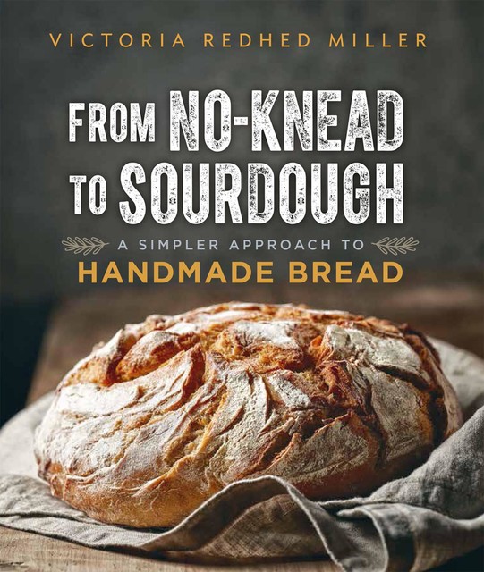 From No-knead to Sourdough, Victoria Redhed Miller