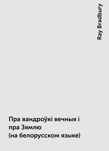 Пра вандроўкi вечныя i пра Зямлю (на белорусском языке), Ray Bradbury