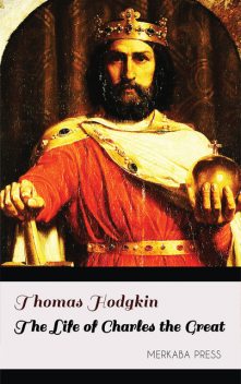 The Life of Charles the Great, Thomas Hodgkin