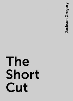 The Short Cut, Jackson Gregory