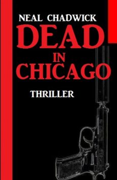 Dead in Chicago: Thriller, Neal Chadwick