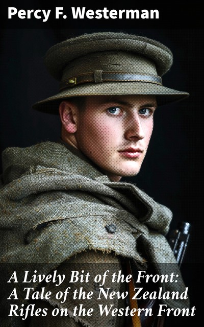 A Lively Bit of the Front: A Tale of the New Zealand Rifles on the Western Front, Percy Westerman