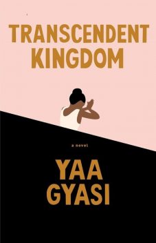Transcendent Kingdom, Yaa Gyasi