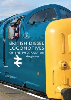 British Diesel Locomotives of the 1950s and ‘60s, Greg Morse