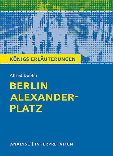 Berlin Alexanderplatz. Königs Erläuterungen, Alfred Döblin