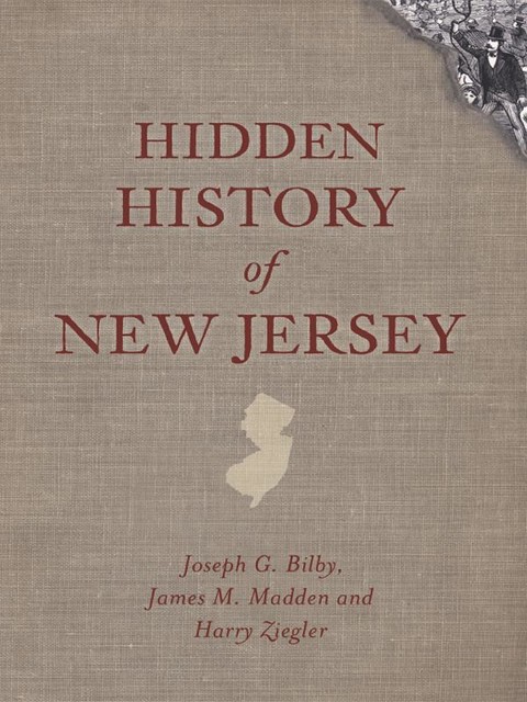 Hidden History of New Jersey, Harry Ziegler, James M. Madden, Joseph G. Bilby