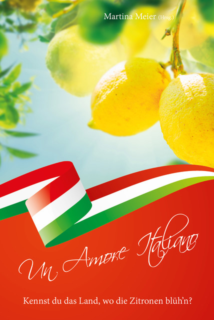 Un Amore Italiano – Kennst du das Land, wo die Zitronen blüh'n, Martina Meier