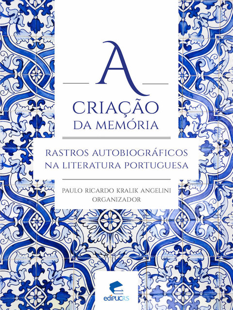 A criação da memória: rastros autobiográficos na literatura portuguesa, Paulo Ricardo Kralik Angelini