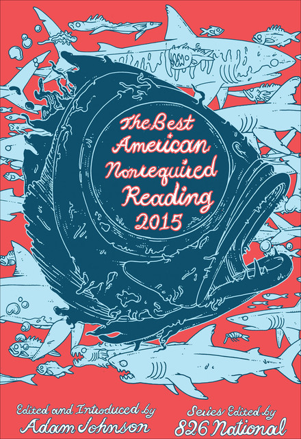 The Best American Nonrequired Reading 2015, Johnson Adam