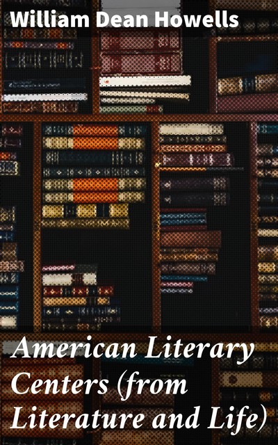 American Literary Centers, William Dean Howells