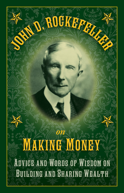 John D. Rockefeller on Making Money, John D.Rockefeller