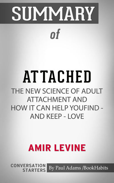 Summary of Attached: The New Science of Adult Attachment and How It Can Help YouFind – and Keep – Love, Paul Adams