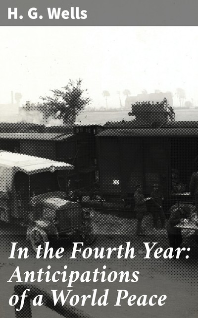 In the Fourth Year: Anticipations of a World Peace, Herbert Wells