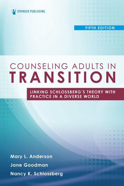 Counseling Adults in Transition, Fifth Edition, LPC, Mary Anderson, EdD, NCC, Jane Goodman, Nancy K Schlossberg