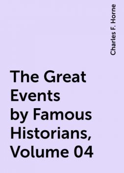 The Great Events by Famous Historians, Volume 04, Charles F. Horne