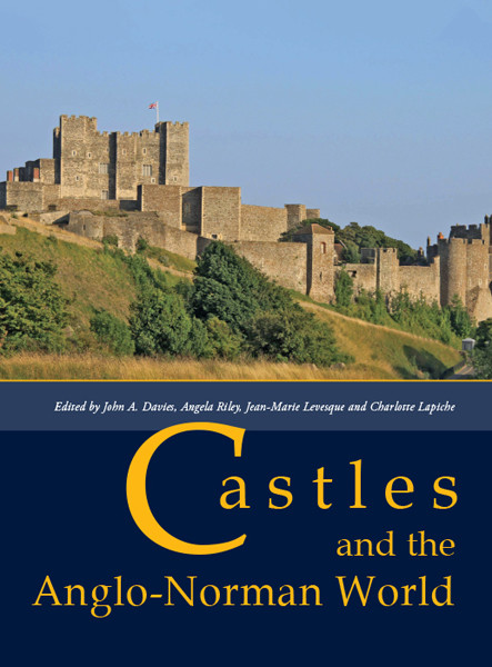 Castles and the Anglo-Norman World, John Davies, Angela Riley, Charlotte Lapiche, Jean-Marie Levesque