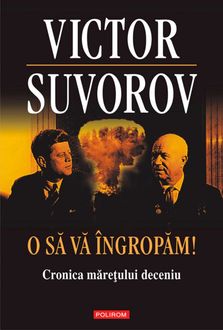 O sa va ingropam!: Cronica maretului deceniu, Suvorov Victor