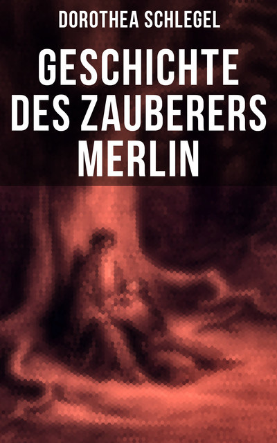 Geschichte des Zauberers Merlin, Dorothea Schlegel