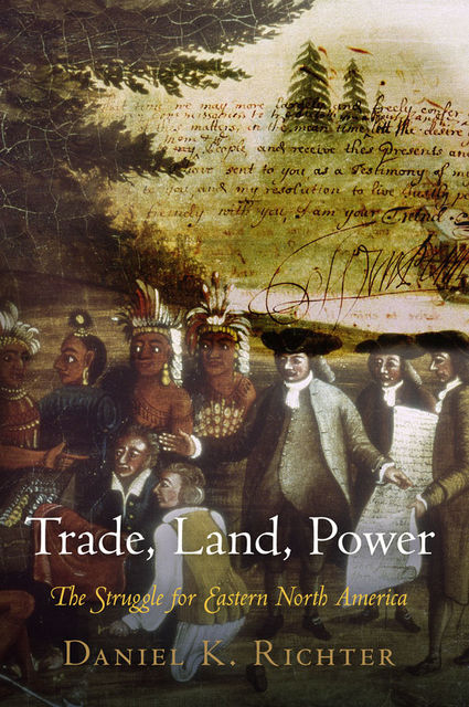 Trade, Land, Power, Daniel K.Richter
