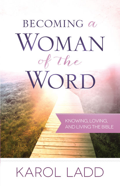 Becoming a Woman of the Word, Karol Ladd