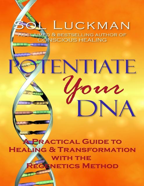 Potentiate Your DNA: A Practical Guide to Healing & Transformation with the Regenetics Method, Sol Luckman