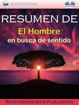 Resumen De ”El Hombre En Busca De Sentido”, Readtrepreneur Publishing