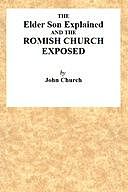 The Elder son Explained, and the Romish Church Exposed, John Church