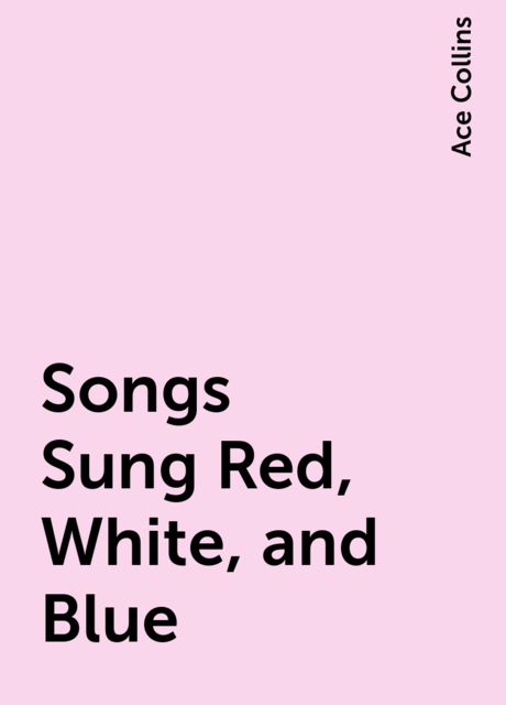 Songs Sung Red, White, and Blue, Ace Collins