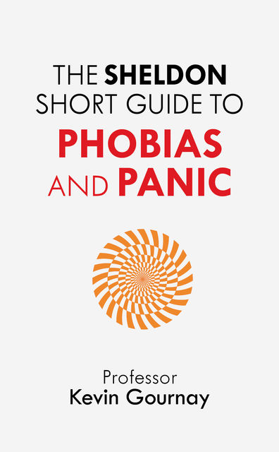The Sheldon Short Guide to Phobias and Panic, Kevin Gournay