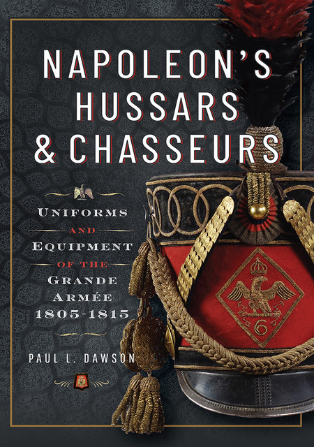 Napoleon’s Hussars and Chasseurs, Paul L Dawson