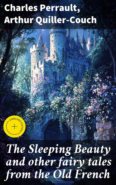 The Sleeping Beauty and other fairy tales from the Old French, Charles Perrault, Arthur Quiller-Couch
