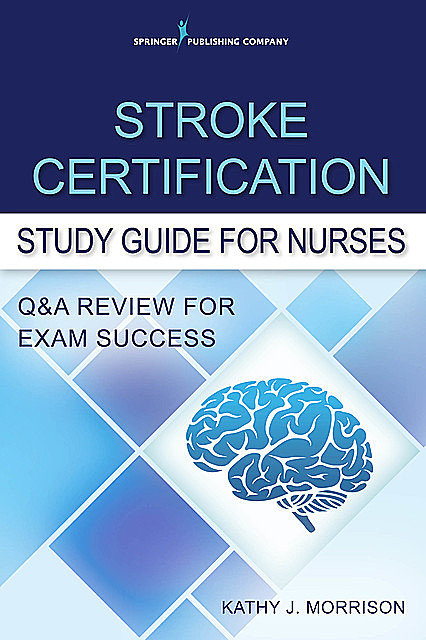 Stroke Certification Study Guide for Nurses, MSN, RN, CNRN, Kathy J. Morrison, SCRN