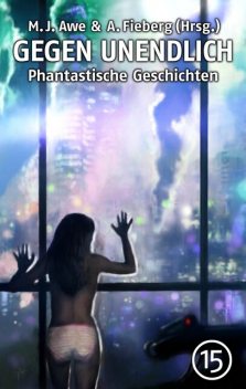 GEGEN UNENDLICH. Phantastische Geschichten – Nr. 15, Nele Sickel, Tino Falke, Gabriele Behrend, Sascha Dinse, Andreas Fieberg, Hans Jürgen Kugler, Manfred Lafrentz, Rainer Erler, Michael J. Awe, Andreas Fink, Fern, Kurt Münzer, Lea Reiff, Marco Denevi, Norbert Fiks, Raven E. Dietzel, Ute Dietrich, Uwe Durst
