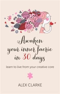 Awaken Your Inner Faerie In 30 Days, Alex Clarke