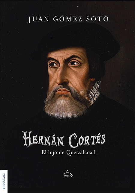 Hernán Cortés, el hijo de Quetzalcoatl, Juan Gomes Soto