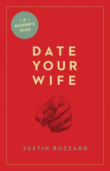 Date Your Wife, Justin Buzzard