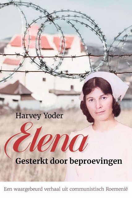 Elena. Gesterkt door beproevingen, Harvey Yoder